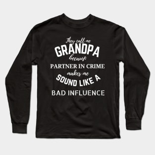 They call me Grandpa because partner in crime makes me sound like a bad influence Long Sleeve T-Shirt